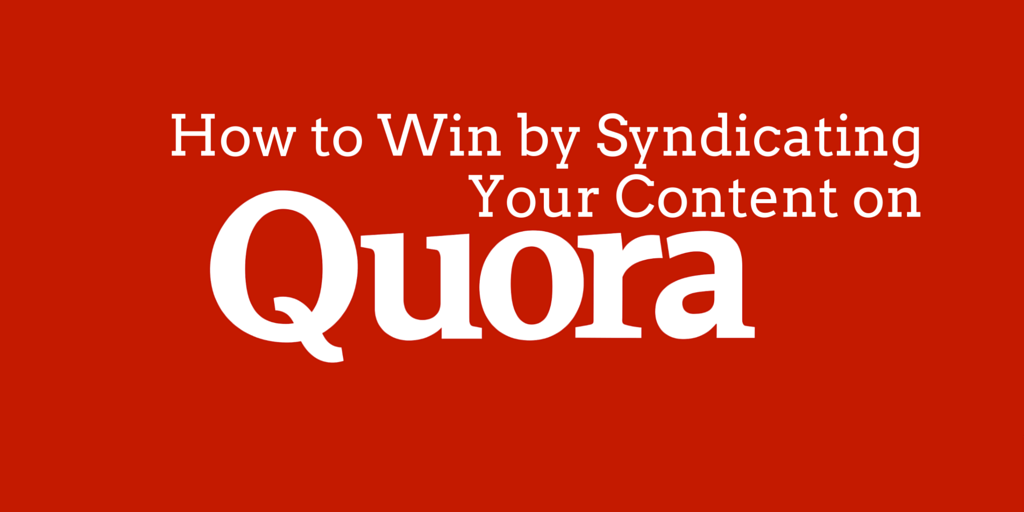 How to Win by Syndicating Your Content on Quora